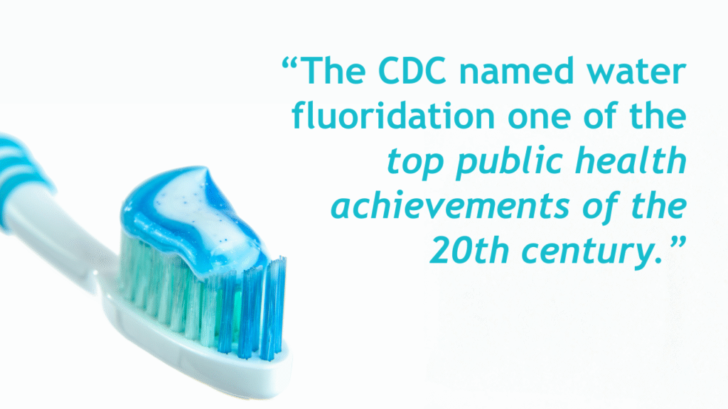 A toothbrush with toothpaste beside a quote that reads, “The CDC named water fluoridation one of the top public health achievements of the 20th century.”