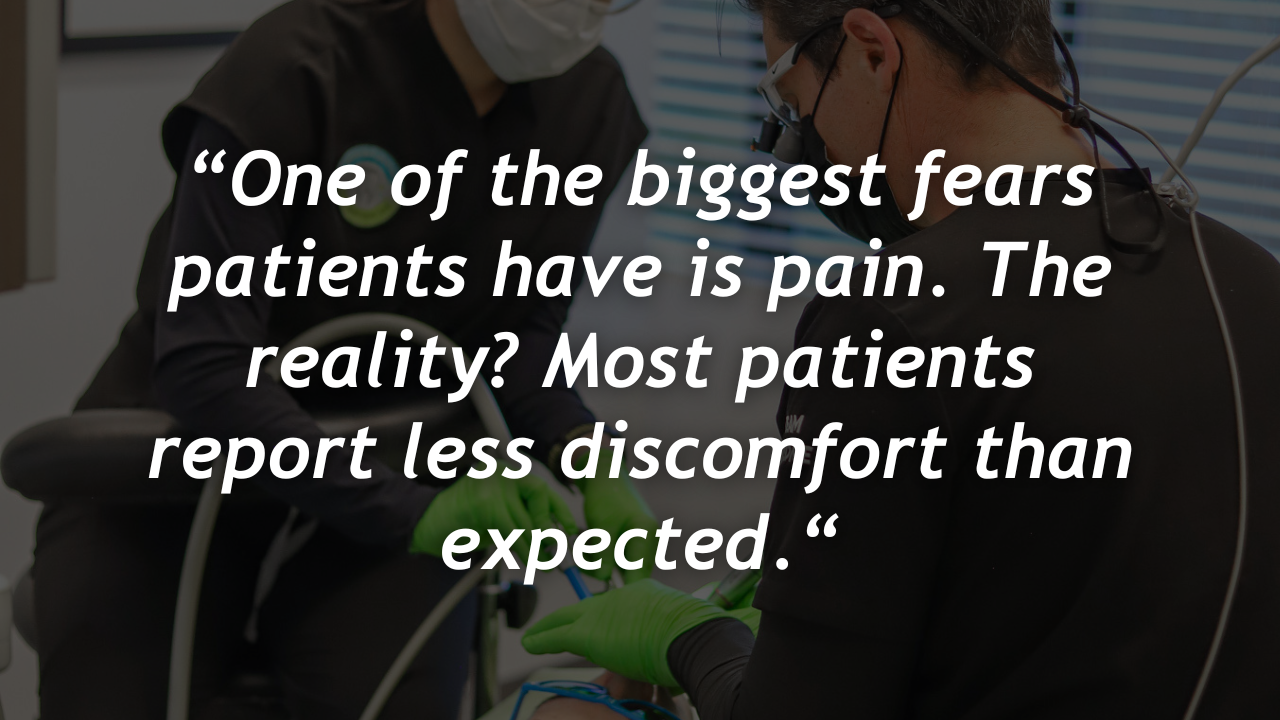 A photo of a dentist working on a patient with a quote overtop that reads: One of the biggest fears patients have is pain. The reality? Most patients report less discomfort than expected.