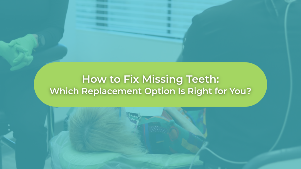 Dental team treating a patient with an overlay reading “How to Fix Missing Teeth: Which Replacement Option Is Right for You?”