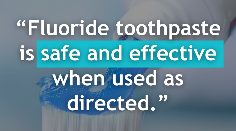 A toothbrush with toothpaste on it next to a quote that reads, “Fluoride toothpaste is safe and effective when used as directed.”