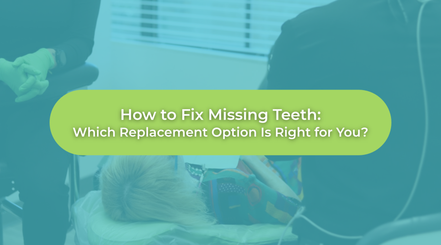 Dental team treating a patient with an overlay reading “How to Fix Missing Teeth: Which Replacement Option Is Right for You?”